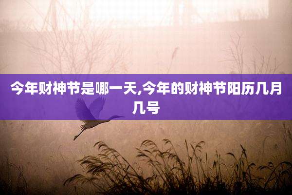 今年财神节是哪一天,今年的财神节阳历几月几号