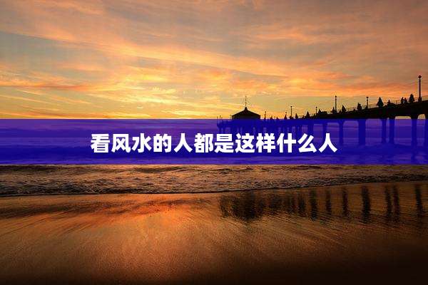 看风水的人都是这样什么人