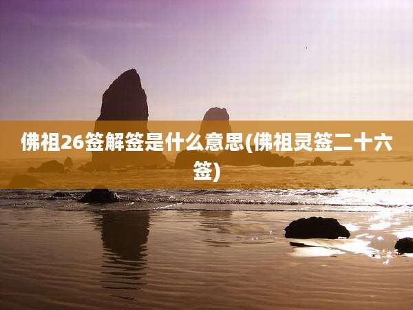 佛祖26签解签是什么意思(佛祖灵签二十六签)