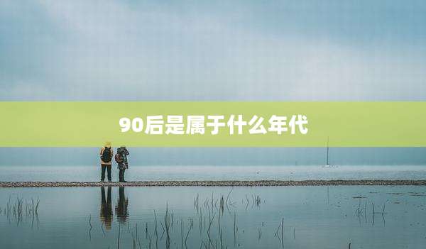 90后是属于什么年代