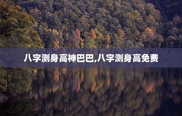 八字测身高神巴巴,八字测身高免费