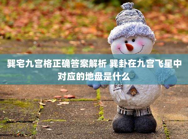 巽宅九宫格正确答案解析 巽卦在九宫飞星中对应的地盘是什么