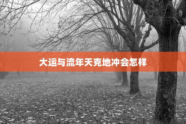 大运与流年天克地冲会怎样