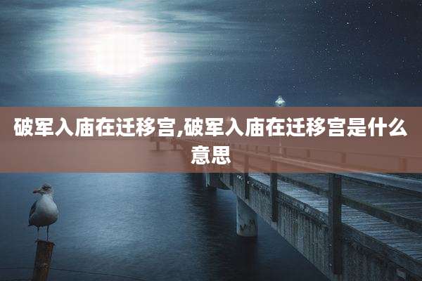 破军入庙在迁移宫,破军入庙在迁移宫是什么意思