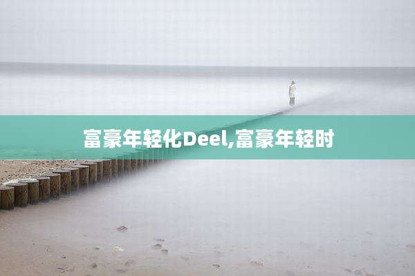 富豪年轻化Deel,富豪年轻时