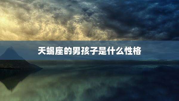 天蝎座的男孩子是什么性格