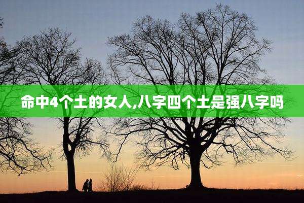 命中4个土的女人,八字四个土是强八字吗