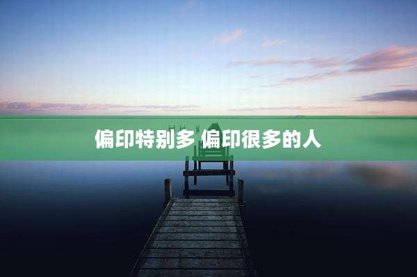 偏印特别多 偏印很多的人