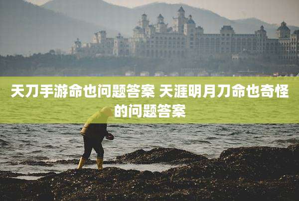 天刀手游命也问题答案 天涯明月刀命也奇怪的问题答案