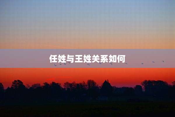 任姓与王姓关系如何