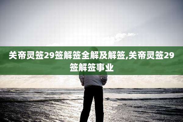 关帝灵签29签解签全解及解签,关帝灵签29签解签事业