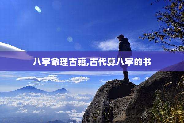 八字命理古籍,古代算八字的书