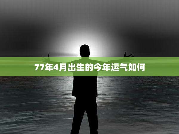 77年4月出生的今年运气如何