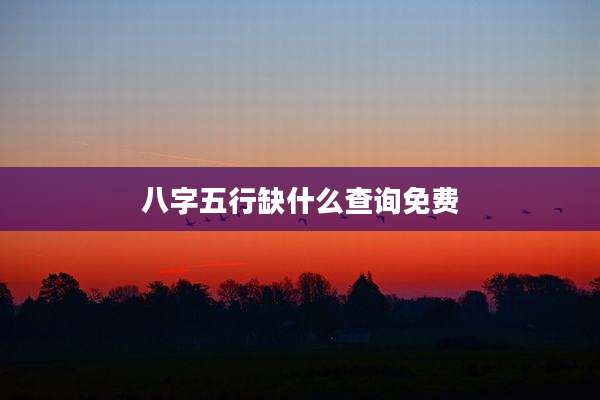 八字五行缺什么查询免费