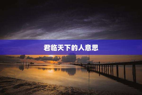君临天下的人意思
