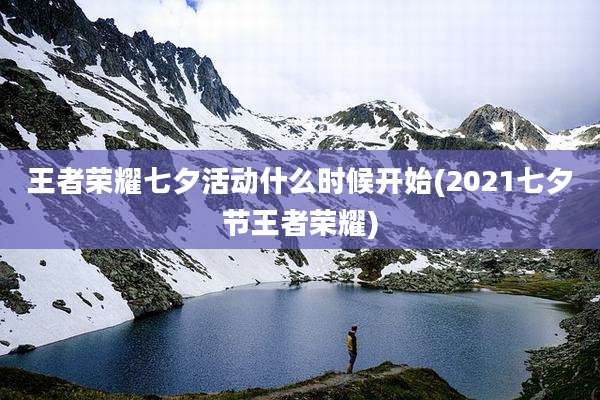 王者荣耀七夕活动什么时候开始(2021七夕节王者荣耀)