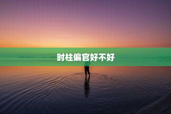 时柱偏官好不好