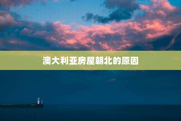 澳大利亚房屋朝北的原因