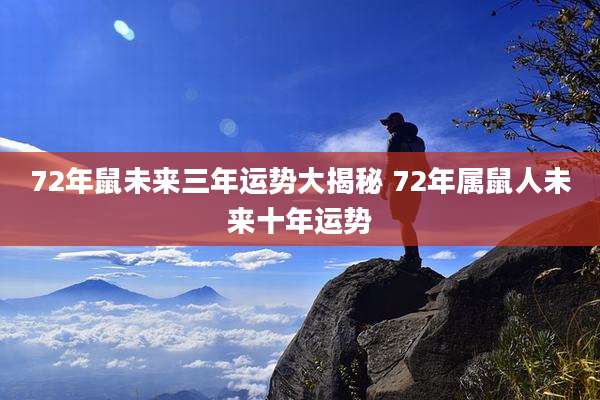 72年鼠未来三年运势大揭秘 72年属鼠人未来十年运势