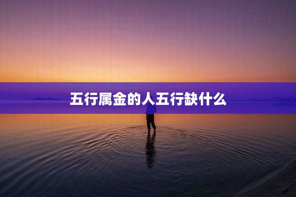 五行属金的人五行缺什么
