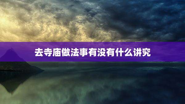 去寺庙做法事有没有什么讲究