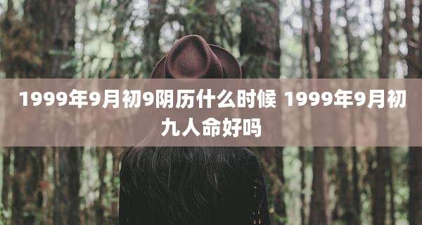 1999年9月初9阴历什么时候 1999年9月初九人命好吗