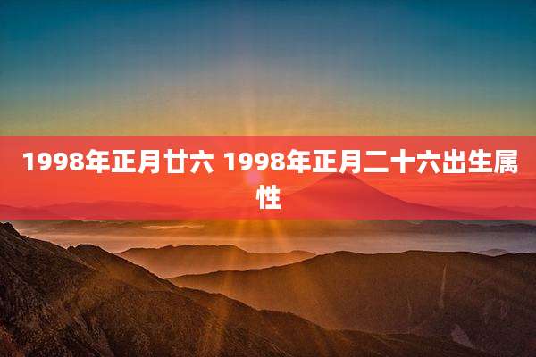 1998年正月廿六 1998年正月二十六出生属性