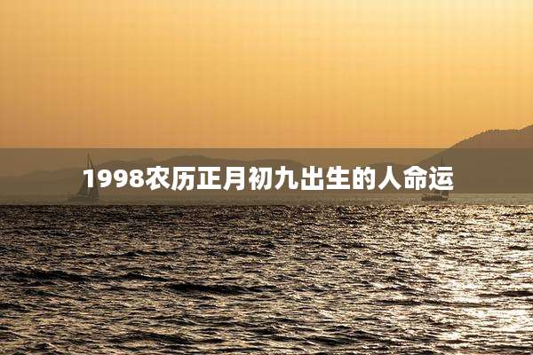 1998农历正月初九出生的人命运