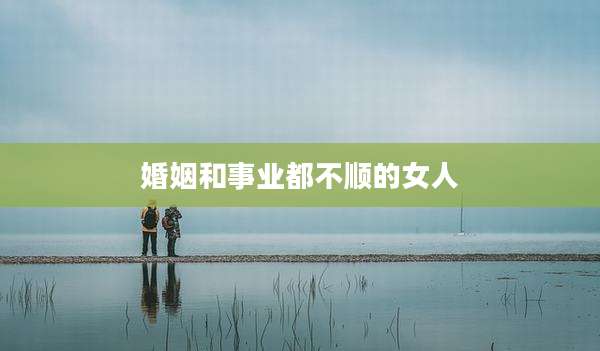 婚姻和事业都不顺的女人