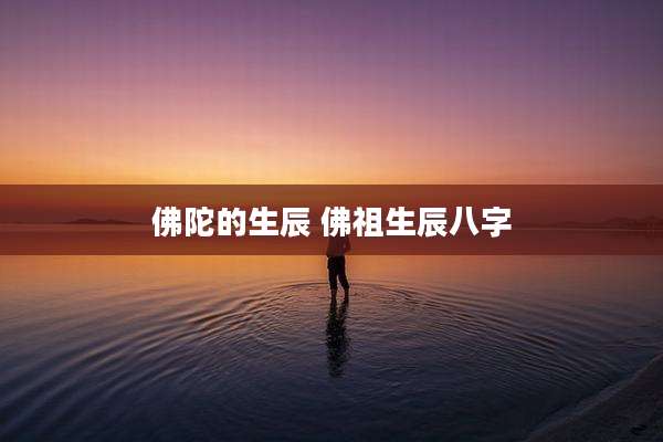 佛陀的生辰 佛祖生辰八字