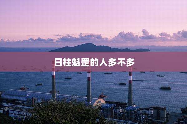 日柱魁罡的人多不多
