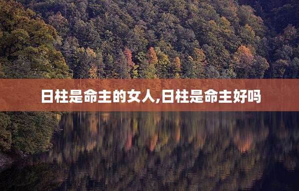 日柱是命主的女人,日柱是命主好吗