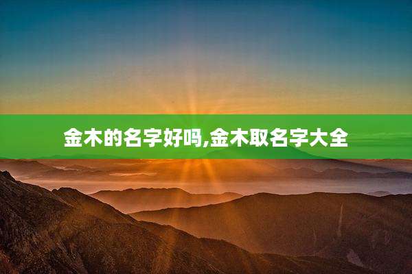 金木的名字好吗,金木取名字大全