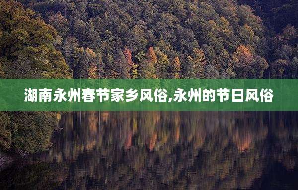 湖南永州春节家乡风俗,永州的节日风俗