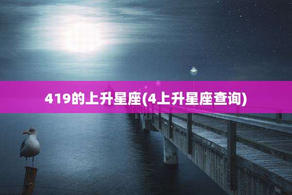 419的上升星座(4上升星座查询)