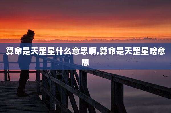 算命是天罡星什么意思啊,算命是天罡星啥意思