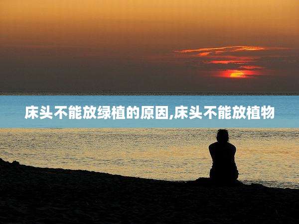 床头不能放绿植的原因,床头不能放植物