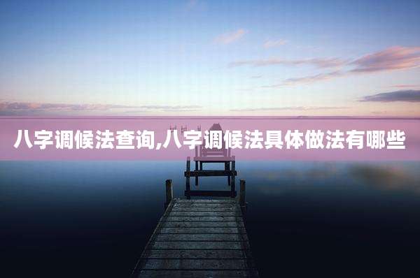 八字调候法查询,八字调候法具体做法有哪些
