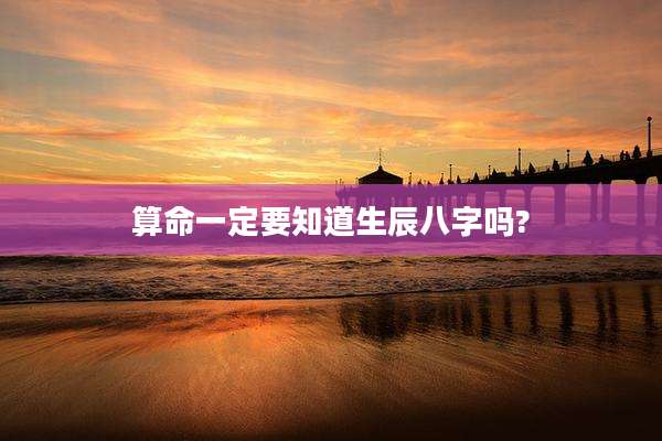 算命一定要知道生辰八字吗?