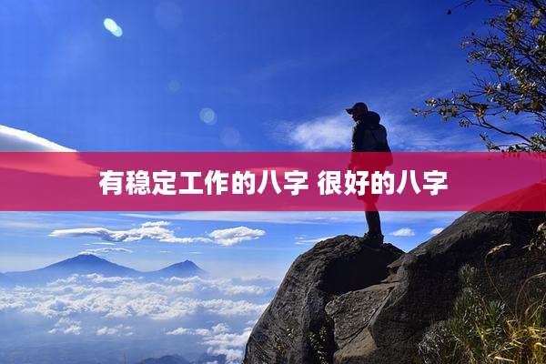 有稳定工作的八字 很好的八字