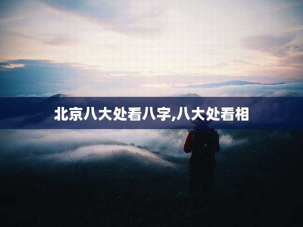 北京八大处看八字,八大处看相