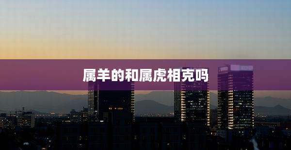 属羊的和属虎相克吗