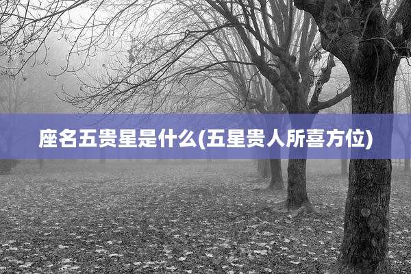 座名五贵星是什么(五星贵人所喜方位)