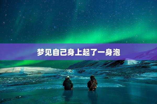 梦见自己身上起了一身泡