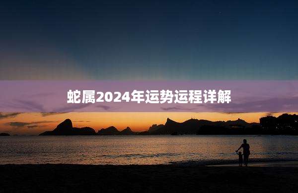 蛇属2024年运势运程详解