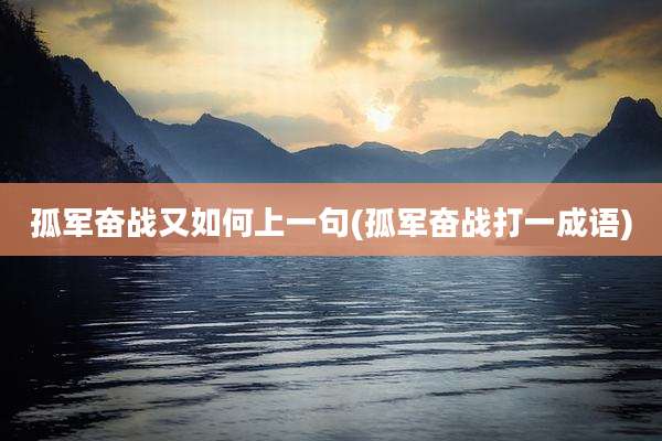 孤军奋战又如何上一句(孤军奋战打一成语)