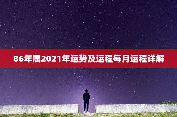 86年属2021年运势及运程每月运程详解
