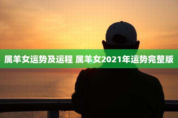 属羊女运势及运程 属羊女2021年运势完整版