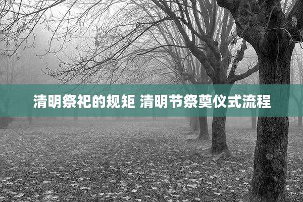 清明祭祀的规矩 清明节祭奠仪式流程