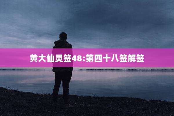 黄大仙灵签48:第四十八签解签